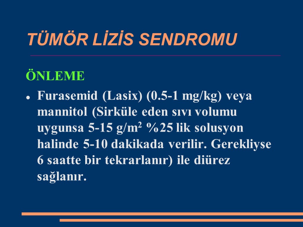 TÜMÖR LİZİS SENDROMU ÖNLEME Furasemid (Lasix) (0.5-1 mg/kg) veya mannitol (Sirküle eden sıvı volumu